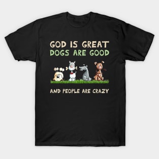 Dog god is Great Dogs Are Good And People Are Crazy T-Shirt